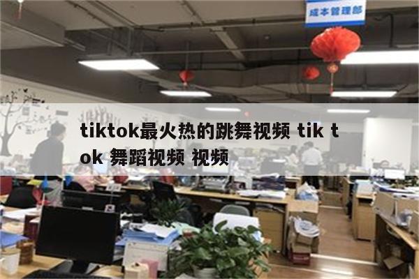 tiktok最火热的跳舞视频 tik tok 舞蹈视频 视频