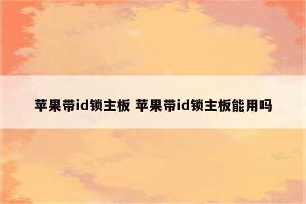 苹果带id锁主板 苹果带id锁主板能用吗