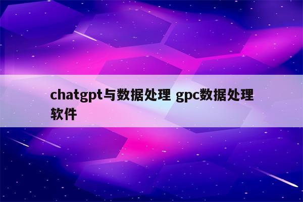 chatgpt与数据处理 gpc数据处理软件