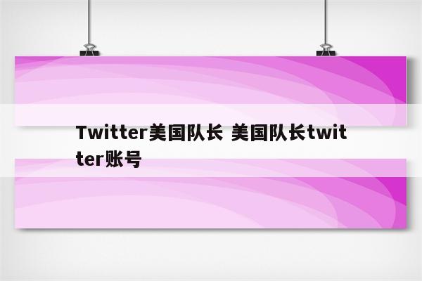 Twitter美国队长 美国队长twitter账号