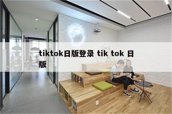 tiktok日版登录 tik tok 日版