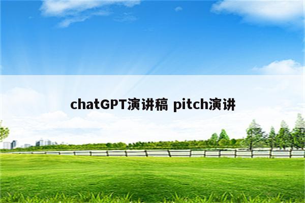 chatGPT演讲稿 pitch演讲