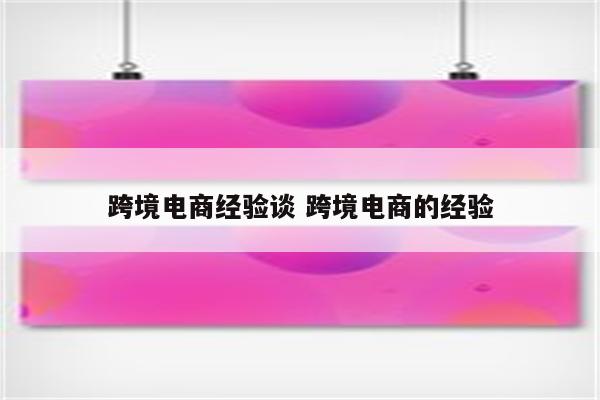 跨境电商经验谈 跨境电商的经验