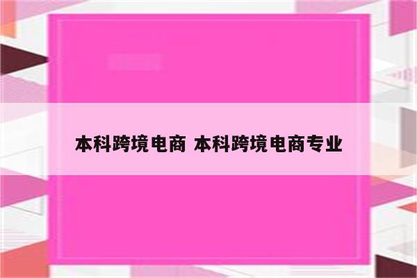 本科跨境电商 本科跨境电商专业