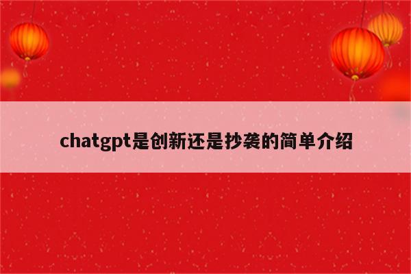 chatgpt是创新还是抄袭的简单介绍