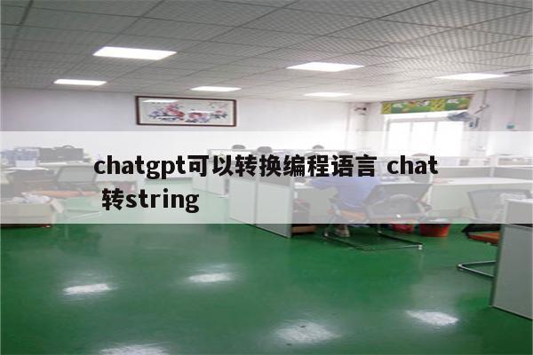 chatgpt可以转换编程语言 chat 转string