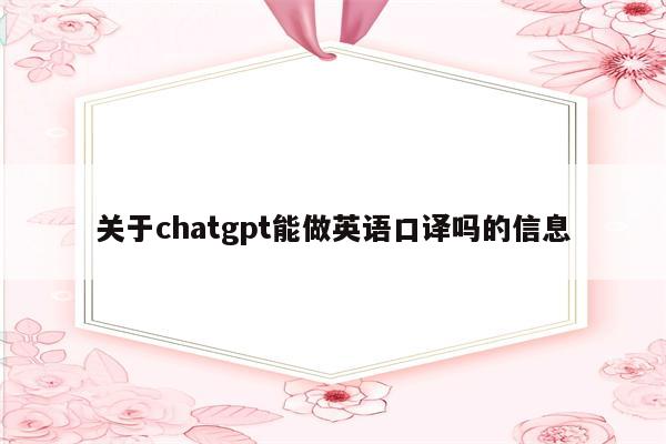 关于chatgpt能做英语口译吗的信息