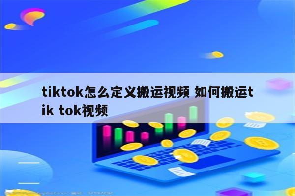 tiktok怎么定义搬运视频 如何搬运tik tok视频