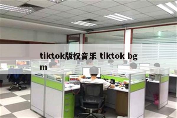 tiktok版权音乐 tiktok bgm