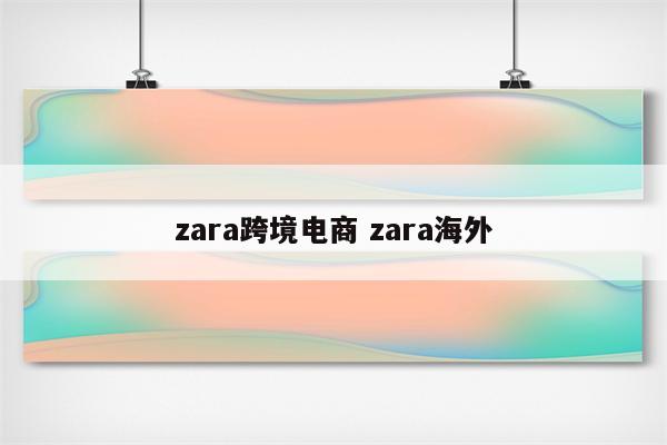 zara跨境电商 zara海外
