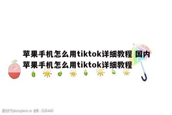 苹果手机怎么用tiktok详细教程 国内苹果手机怎么用tiktok详细教程