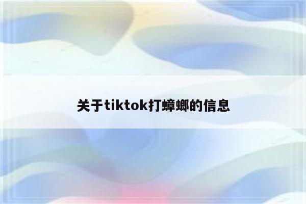 关于tiktok打蟑螂的信息