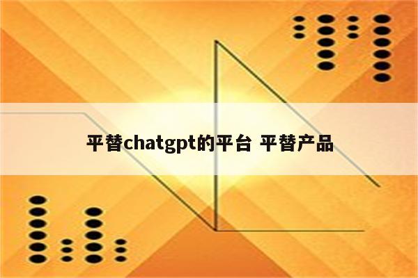 平替chatgpt的平台 平替产品