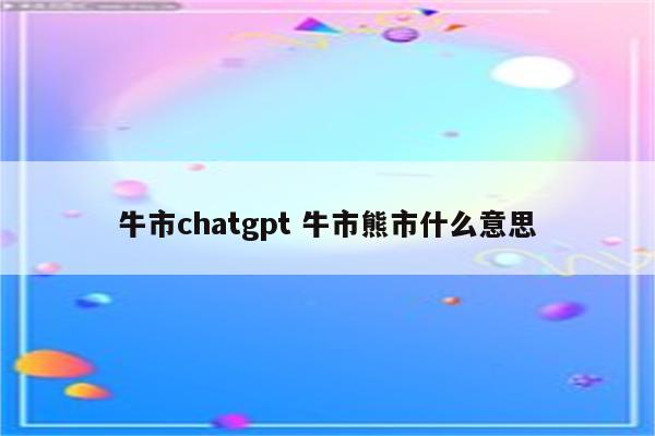 牛市chatgpt 牛市熊市什么意思