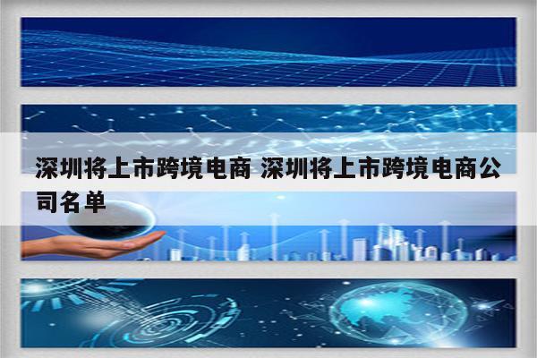 深圳将上市跨境电商 深圳将上市跨境电商公司名单