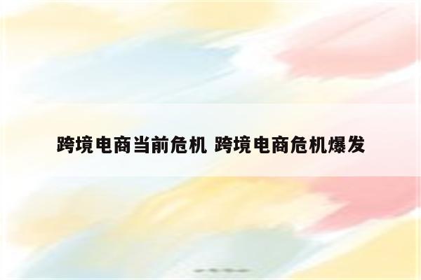 跨境电商当前危机 跨境电商危机爆发