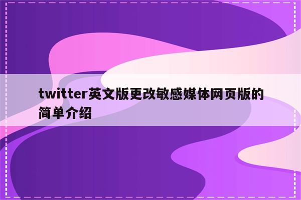 twitter英文版更改敏感媒体网页版的简单介绍