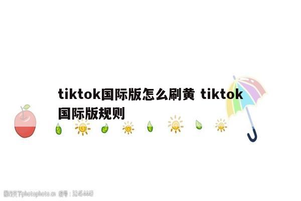 tiktok国际版怎么刷黄 tiktok国际版规则