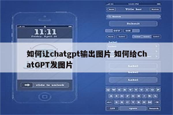 如何让chatgpt输出图片 如何给ChatGPT发图片