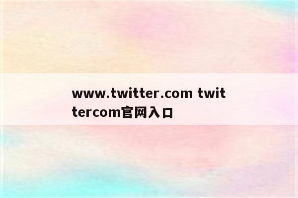 www.twitter.com twittercom官网入口