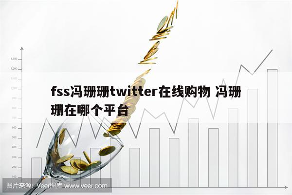 fss冯珊珊twitter在线购物 冯珊珊在哪个平台