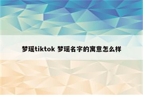 梦瑶tiktok 梦瑶名字的寓意怎么样
