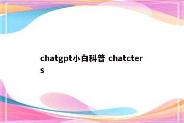 chatgpt小白科普 chatcters