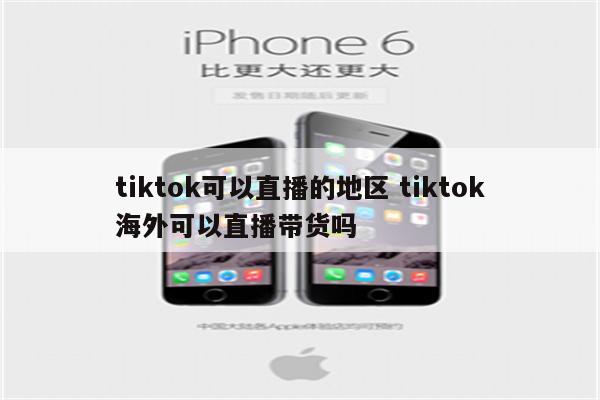 tiktok可以直播的地区 tiktok海外可以直播带货吗