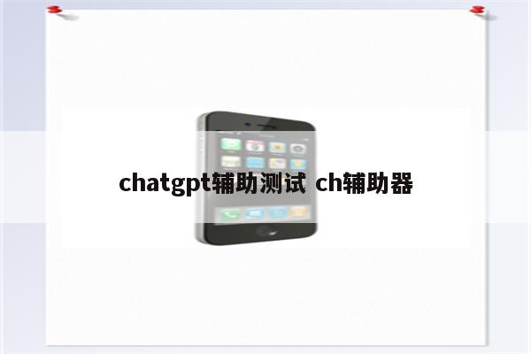 chatgpt辅助测试 ch辅助器