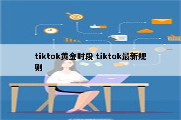 tiktok黄金时段 tiktok最新规则