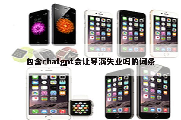 包含chatgpt会让导演失业吗的词条