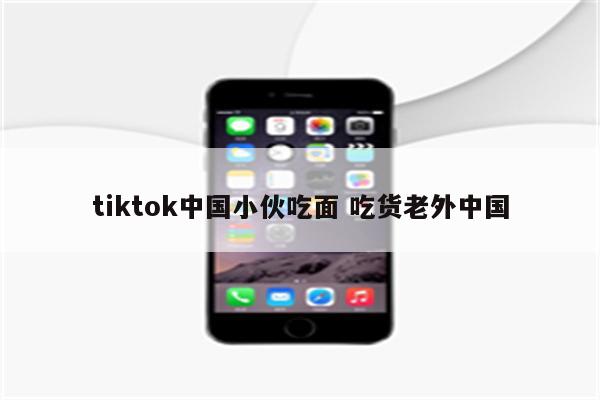 tiktok中国小伙吃面 吃货老外中国