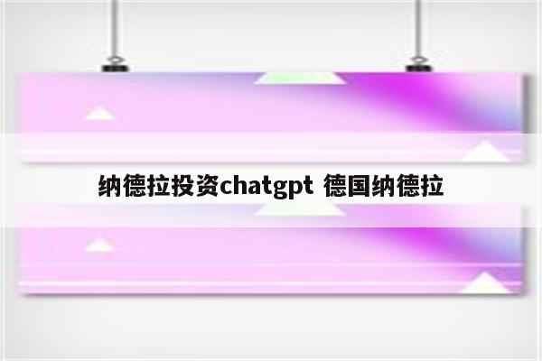 纳德拉投资chatgpt 德国纳德拉