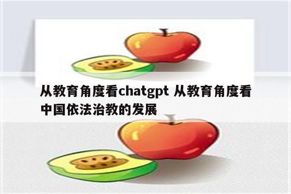 从教育角度看chatgpt 从教育角度看中国依法治教的发展