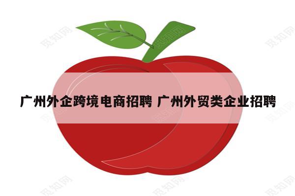 广州外企跨境电商招聘 广州外贸类企业招聘