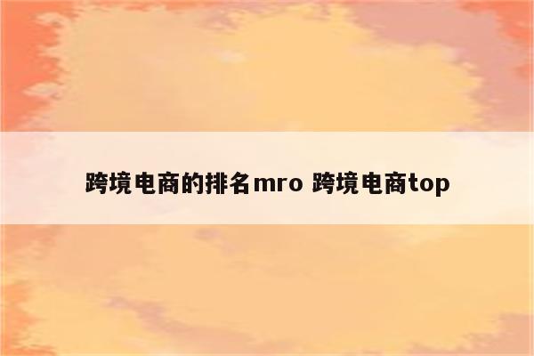 跨境电商的排名mro 跨境电商top