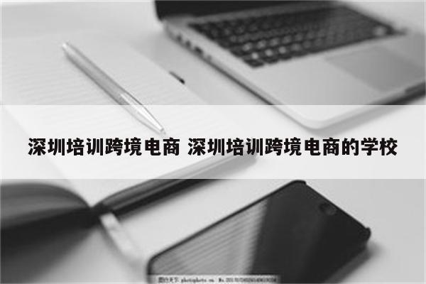 深圳培训跨境电商 深圳培训跨境电商的学校