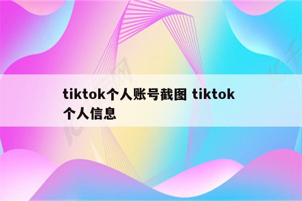 tiktok个人账号截图 tiktok 个人信息