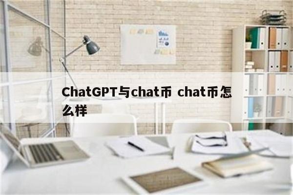 ChatGPT与chat币 chat币怎么样