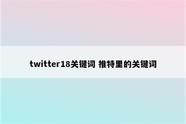 twitter18关键词 推特里的关键词
