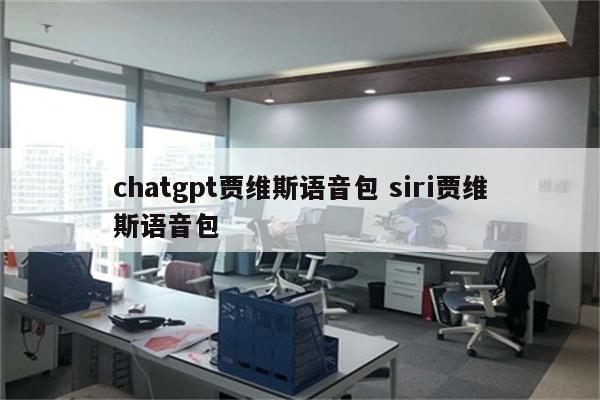chatgpt贾维斯语音包 siri贾维斯语音包