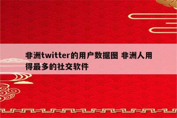非洲twitter的用户数据图 非洲人用得最多的社交软件