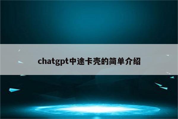 chatgpt中途卡壳的简单介绍