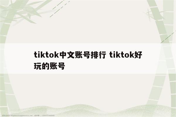 tiktok中文账号排行 tiktok好玩的账号