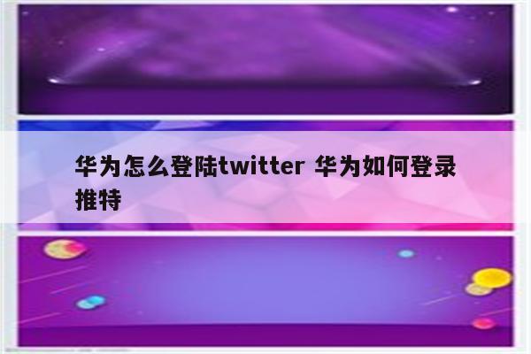 华为怎么登陆twitter 华为如何登录推特