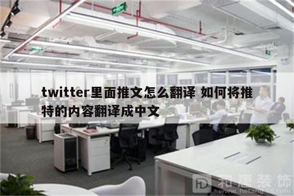 twitter里面推文怎么翻译 如何将推特的内容翻译成中文