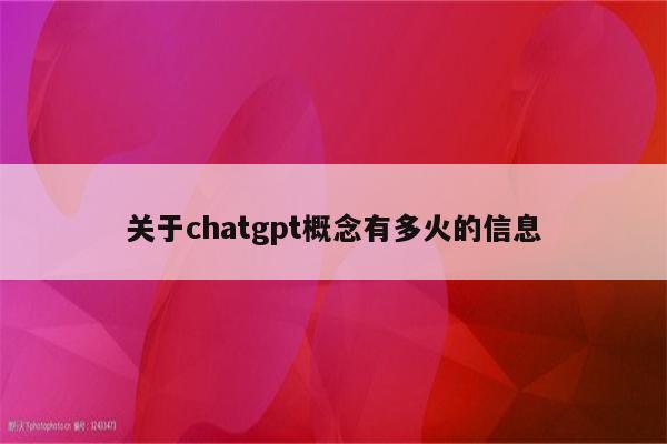 关于chatgpt概念有多火的信息