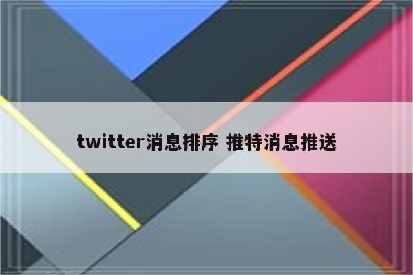 twitter消息排序 推特消息推送