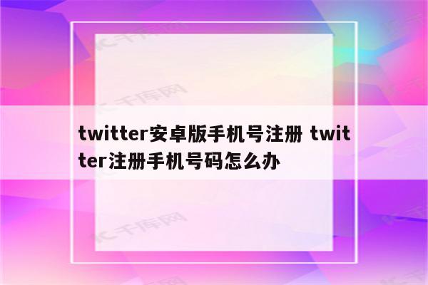 详细阅读:twitter安卓版手机号注册 twitter注册手机号码怎么办 twitter安卓版手机号注册 twitter注册手机号码怎么办