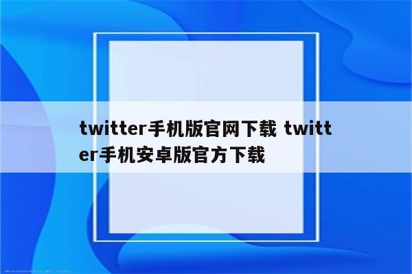 twitter手机版官网下载 twitter手机安卓版官方下载